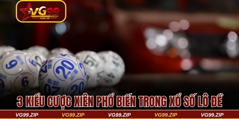 Lô xiên là gì và chi tiết về 4 cách cược lô xiên thắng lớn 3 3 kiểu cược xiên phổ biến trong xổ số lô đề