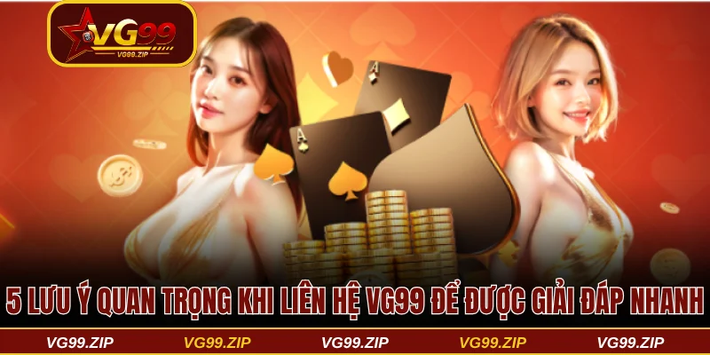 Liên hệ VG99 giải quyết mọi vấn đề chỉ trong 30 giây 3 5 lưu ý quan trọng khi liên hệ VG99 để được giải đáp nhanh nhất