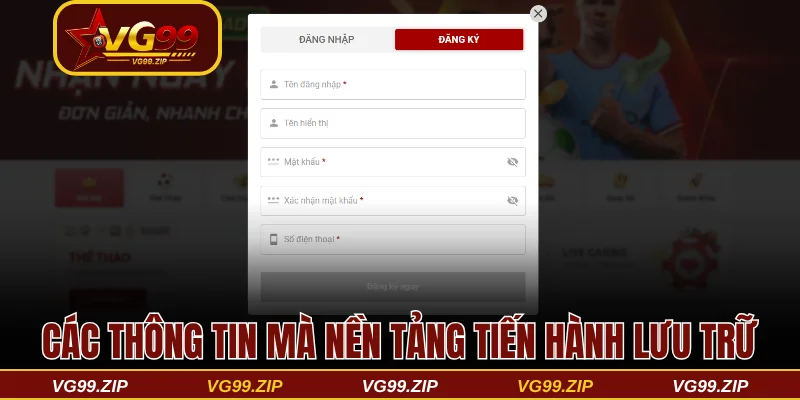 Chính sách bảo mật VG99 bảo vệ người chơi số 1 Châu Á 2 Các thông tin mà nền tảng tiến hành lưu trữ