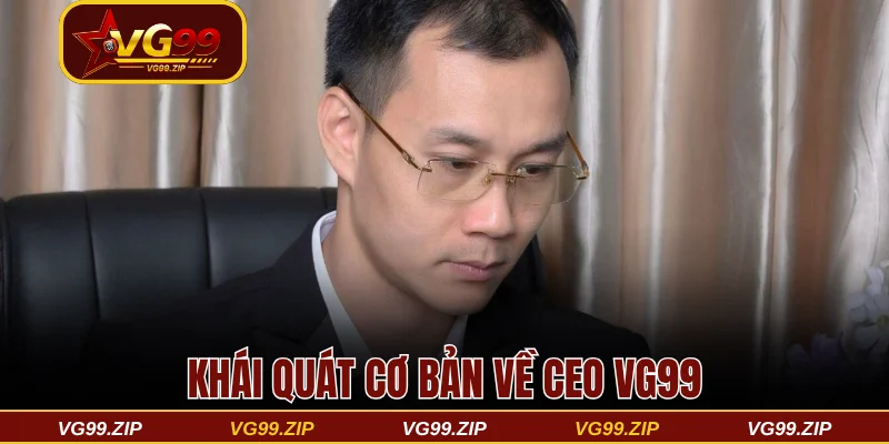 CEO VG99 và những đóng góp ấn tượng cho thương hiệu 1 Khái quát cơ bản về CEO VG99